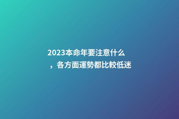 2023本命年要注意什么，各方面運勢都比較低迷